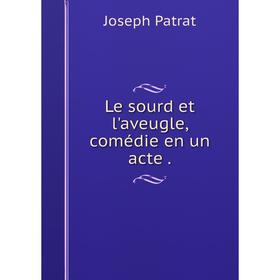 

Книга Le sourd et l'aveugle, comédie en un acte