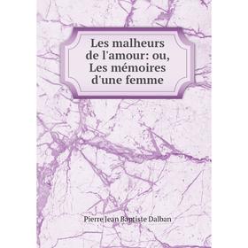 

Книга Les malheurs de l'amour: ou, Les mémoires d'une femme