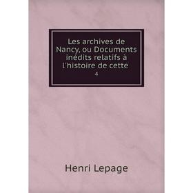 

Книга Les archives de Nancy, ou Documents inédits relatifs à l'histoire de cette 4