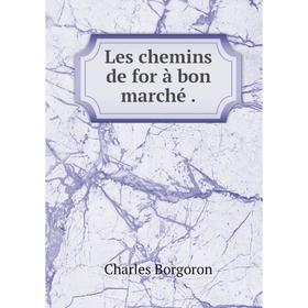 

Книга Les chemins de for à bon marché