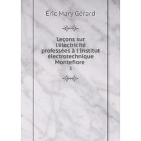 

Книга Leçons sur l'électricité professées à l'Institut électrotechnique Montefiore 2