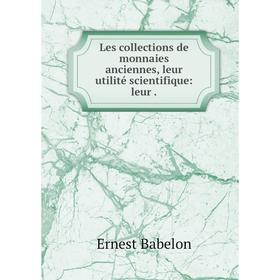 

Книга Les collections de monnaies anciennes, leur utilité scientifique: leur