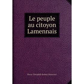 

Книга Le peuple au citoyon Lamennais