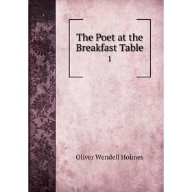 

Книга The Poet at the Breakfast Table 1. Oliver Wendell Holmes