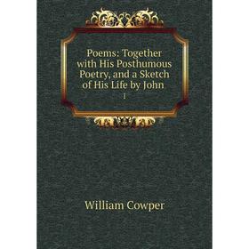 

Книга Poems: Together with His Posthumous Poetry, and a Sketch of His Life by John. 1. William Cowper