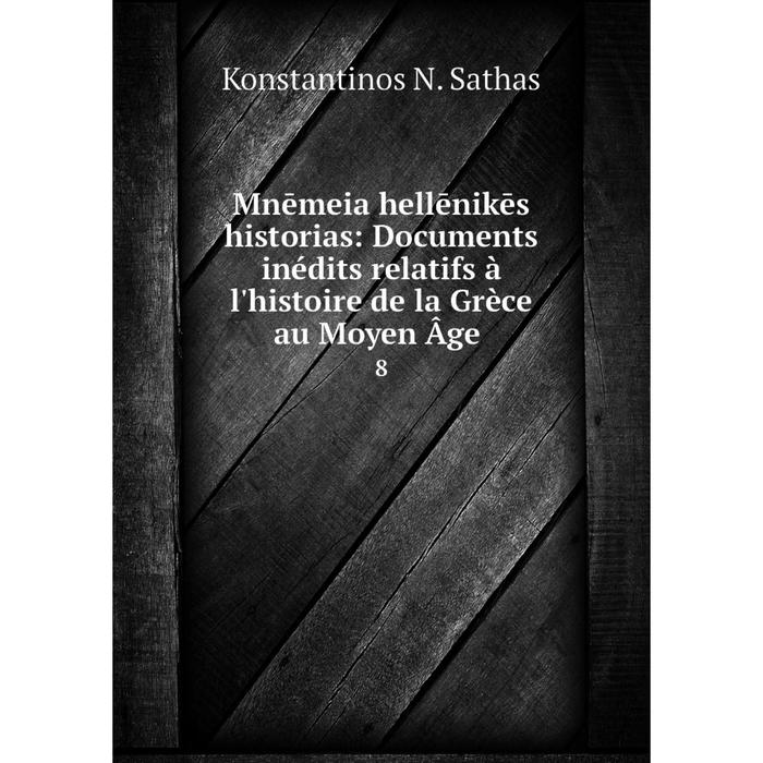 фото Книга mnēmeia hellēnikēs historias: documents inédits relatifs à l'histoire de la grèce au moyen âge 8 nobel press