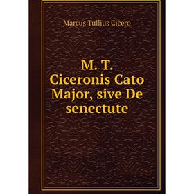 

Книга M T Ciceronis Cato Major, sive De senectute