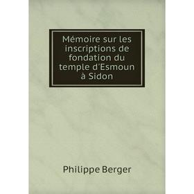 

Книга Mémoire sur les inscriptions de fondation du temple d'Esmoun à Sidon