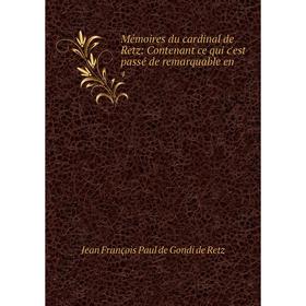 

Книга Mémoires du cardinal de Retz: Contenant ce qui c'est passé de remarquable en4