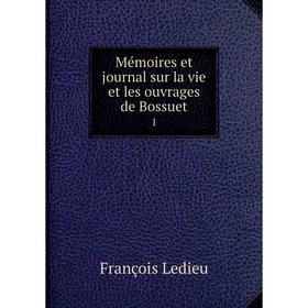 

Книга Mémoires et journal sur la vie et les ouvrage s de Bossuet 1