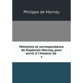 

Книга Mémoires et correspondance de Duplessis-Mornay, pour servir à l'histoire de8