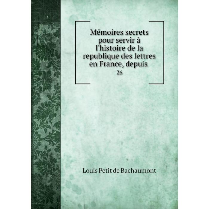 фото Книга mémoires secrets pour servir à l'histoire de la republique des lettres en france, depuis26 nobel press