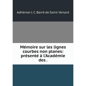 

Книга Mémoire sur les lignes courbes non planes: présenté à l'Académie des