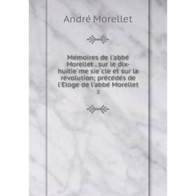 

Книга Mémoires de l'abbé Morellet sur le dix-huitième siècle et sur la révolution; précédés de l'Éloge de l'abbé Morellet 2