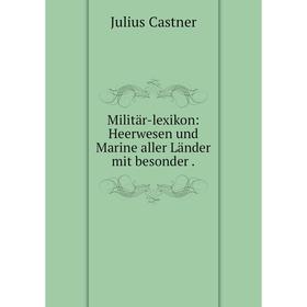 

Книга Militär-lexikon: Heerwesen und Marine aller Länder mit besonder