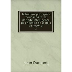 

Книга Mémoires politiques pour servir à la parfaite intelligence de l'histoire de la paix de Ryswick2
