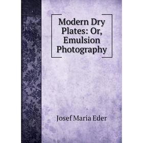 

Книга Modern Dry Plates: or Emulsion Photography