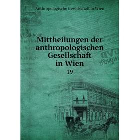 

Книга Mittheilungen der anthropologischen Gesellschaft in Wien 19