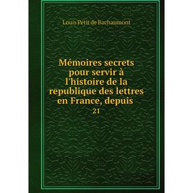 

Книга Mémoires secrets pour servir à l'histoire de la republique des lettres en France, depuis21