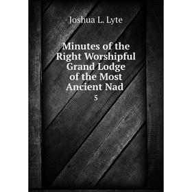 

Книга Minutes of the Right Worshipful Grand Lodge of the Most Ancient Nad 5