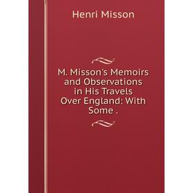 

Книга M Misson's Memoirs and Observations in His Travels Over England: With Some