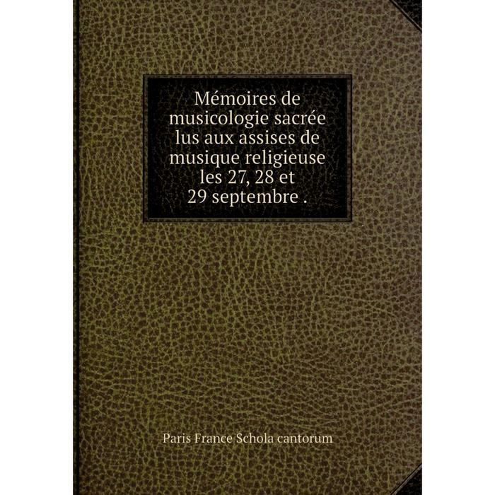 фото Книга mémoires de musicologie sacrée lus aux assises de musique religieuse les 27, 28 et 29 septembre nobel press