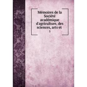 

Книга Mémoires de la Société académique d'agriculture, des Sciences, arts et5