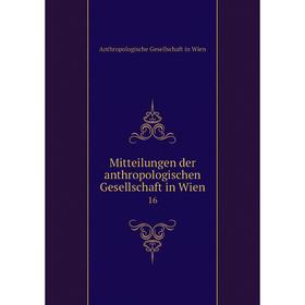 

Книга Mitteilungen der anthropologischen Gesellschaft in Wien 16