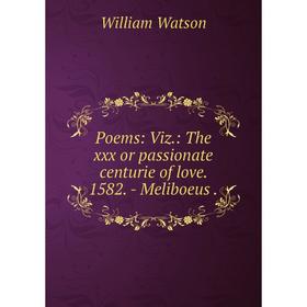 

Книга Poems: Viz.: The xxx or passionate centurie of love. 1582. - Meliboeus. William Watson