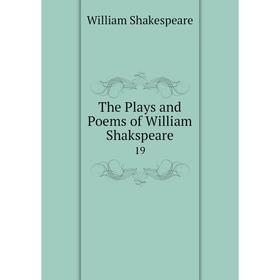 

Книга The Plays and Poems of William Shakspeare 19. William Shakespeare