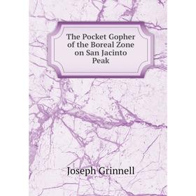 

Книга The Pocket Gopher of the Boreal Zone on San Jacinto Peak. Joseph Grinnell