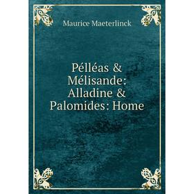 

Книга Pélléas & Mélisande: Alladine & Palomides: Home. Maurice Maeterlinck