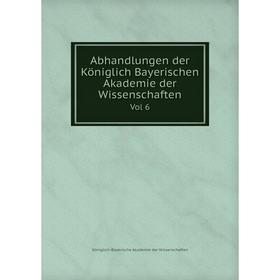 

Книга Abhandlungen der Königlich Bayerischen Akademie der Wissenschaften Vol 6. Königlich-Bayerische Akademie der Wissenschaften