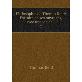 

Книга Philosophie de Thomas Reid: Extraite de ses ouvrages, avee une vie de l. 2. Thomas Reid
