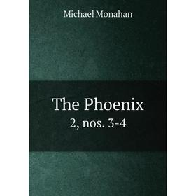 

Книга The Phoenix 2, nos. 3-4. Michael Monahan