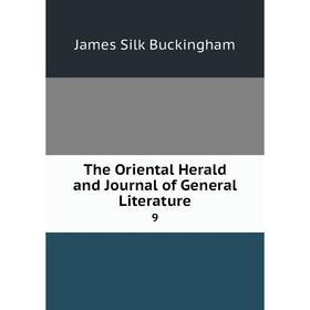 

Книга The Oriental Herald and Journal of General Literature 9. Buckingham James Silk