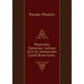 

Книга Phalaridis Epistolae: Latinas fecit et, interpositis Caroli Boyle notis. Pseudo-Phalaris
