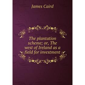 

Книга The plantation scheme; or, The west of Ireland as a field for investment. James Caird