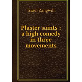 

Книга Plaster saints: a high comedy in three movements. Israel Zangwill