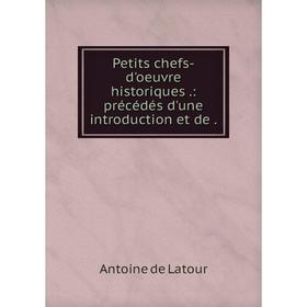 

Книга Petits chefs-d'oeuvre historiques.: précédés d'une introduction et de. Antoine de Latour