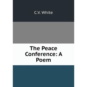 

Книга The Peace Conference: A Poem. C.V. White