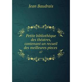 

Книга Petite bibliothèque des théatres, contenant un recueil des meilleures pieces. 67. Jean Baudrais
