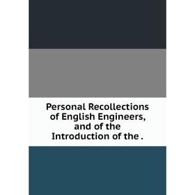 

Книга Personal Recollections of English Engineers, and of the Introduction of the