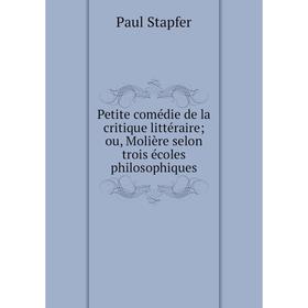 

Книга Petite comédie de la critique littéraire; ou, Molière selon trois écoles philosophiques. Paul Stapfer