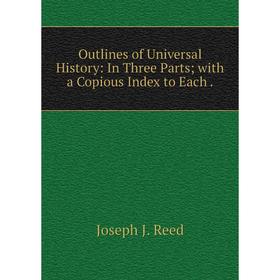 

Книга Outlines of Universal History: In Three Parts; with a Copious Index to Each