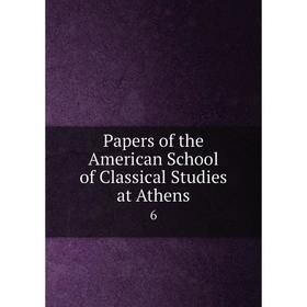 

Книга Papers of the American School of Classical Studies at Athen6