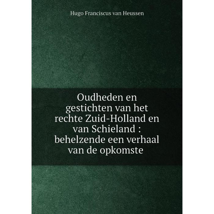 фото Книга oudheden en gestichten van het rechte zuid-holland en van schieland: behelzende een verhaal van de opkomste nobel press