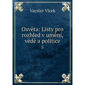 

Книга Osvěta: Listy pro rozhled v umění, vědě a politice 5