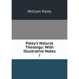 

Книга Paley's Natural Theology: With Illustrative Notes 3