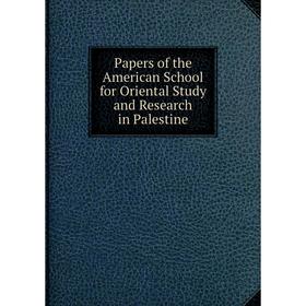

Книга Papers of the American School for Oriental Study and Research in Palestine